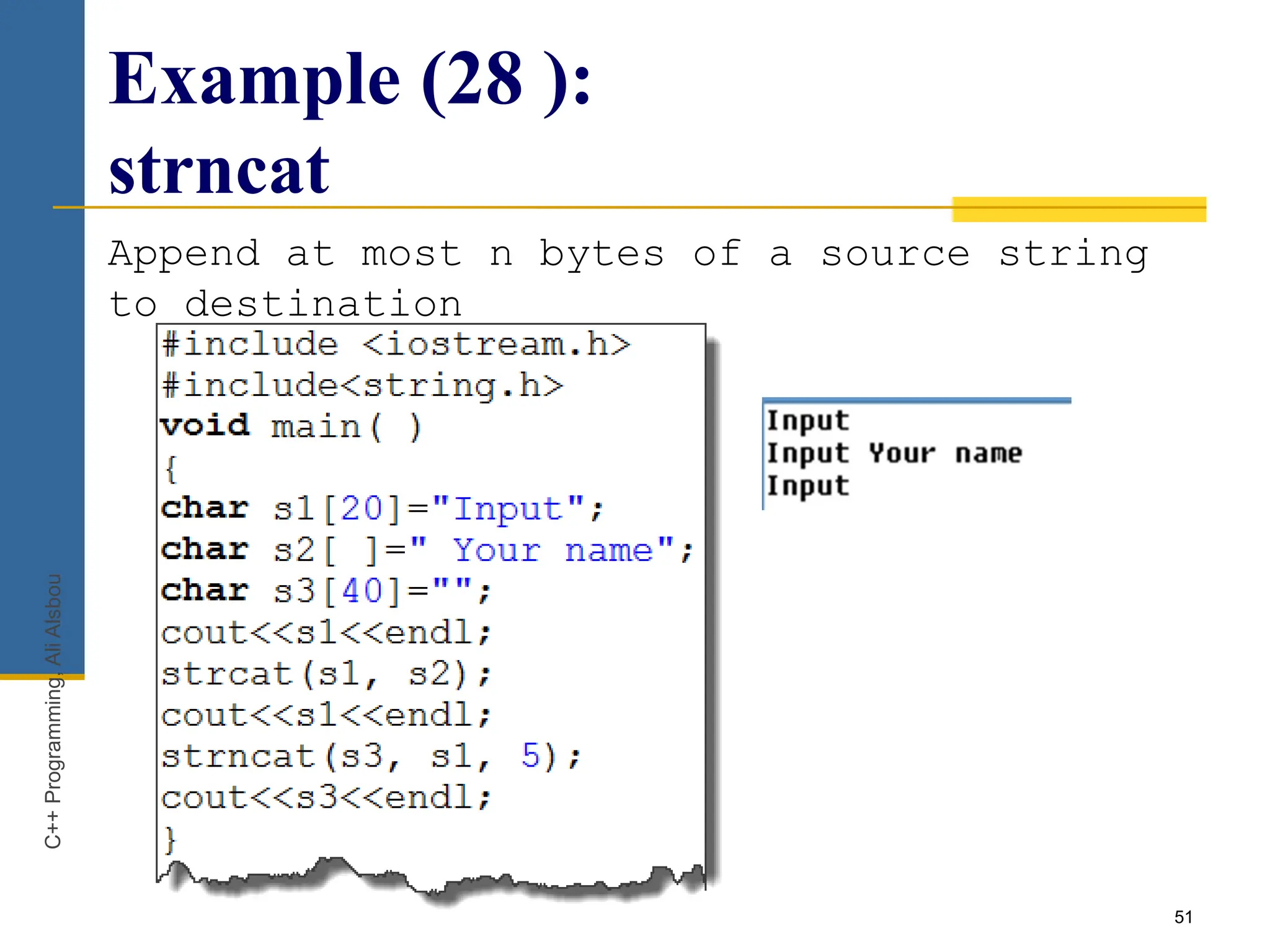 51
Example (28 ):
strncat
Append at most n bytes of a source string
to destination
C++
Programming,
Ali
Alsbou
 
