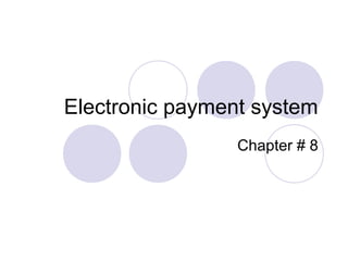 Electronic payment system
Chapter # 8
 