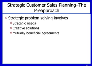 Strategic Customer Sales Planning–The Preapproach Strategic problem solving involves Strategic needs Creative solutions Mutually beneficial agreements 