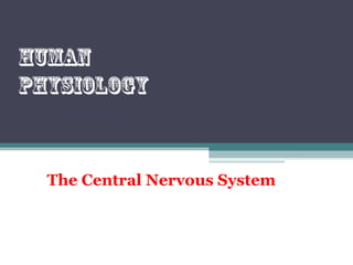 Chapter 8
The Central Nervous System
Human
physiology
 