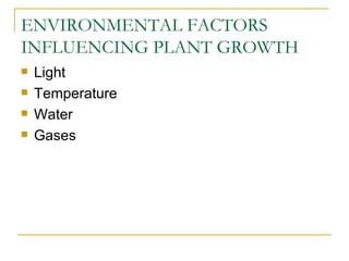 ENVIRONMENTAL FACTORS
INFLUENCING PLANT GROWTH
   Light
   Temperature
   Water
   Gases
 