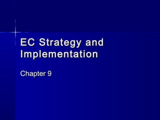 EC Strategy andEC Strategy and
ImplementationImplementation
Chapter 9Chapter 9
 