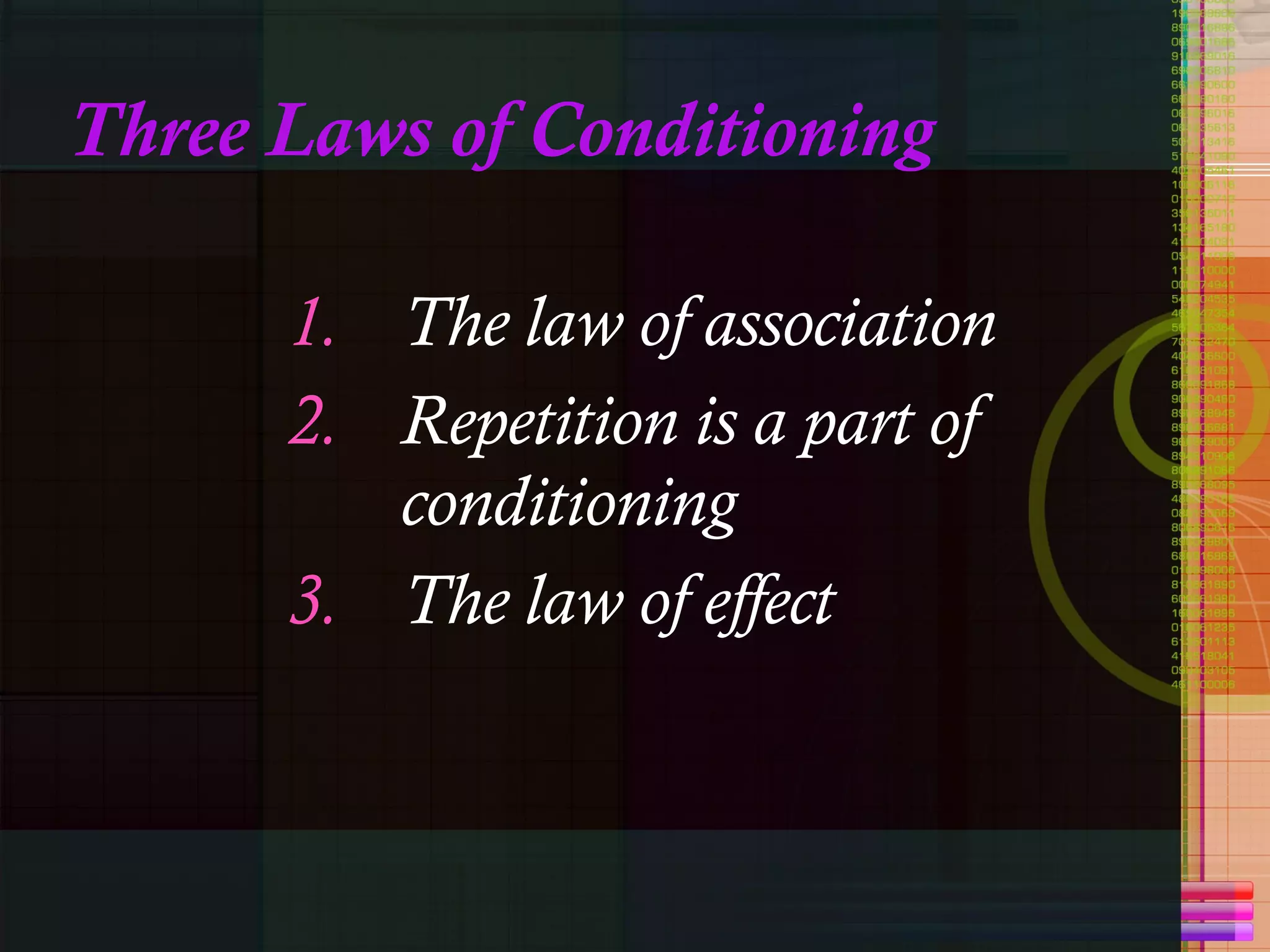 Three Laws of Conditioning The law of association Repetition is a part of conditioning The law of effect 