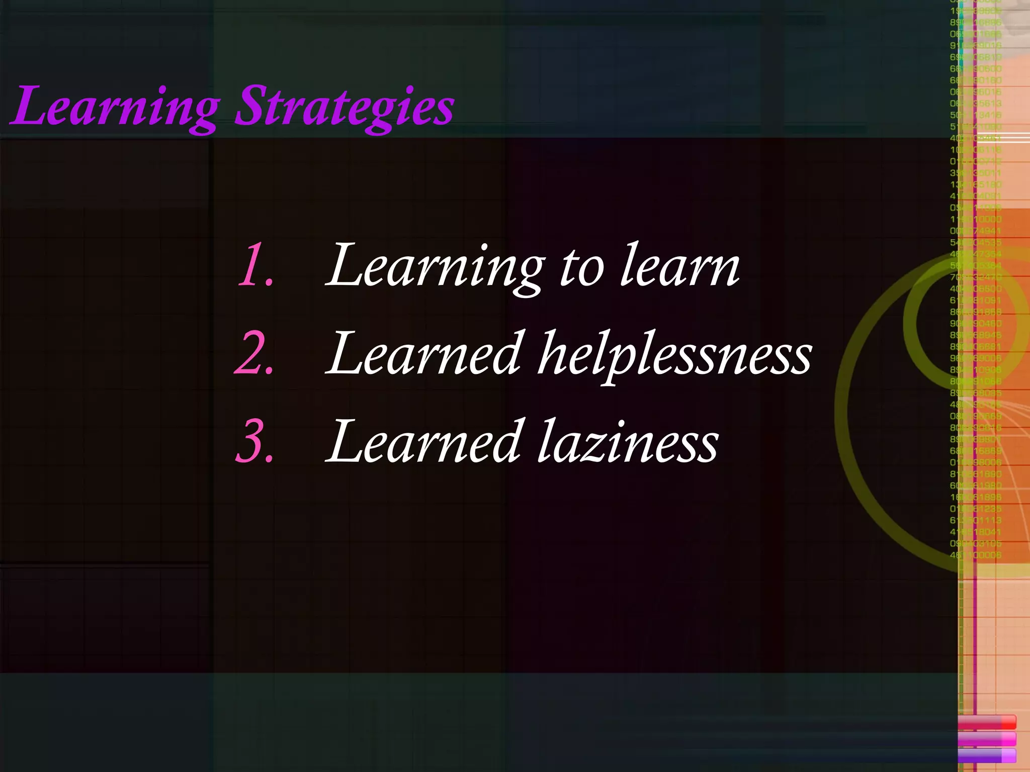 Learning Strategies Learning to learn Learned helplessness Learned laziness 