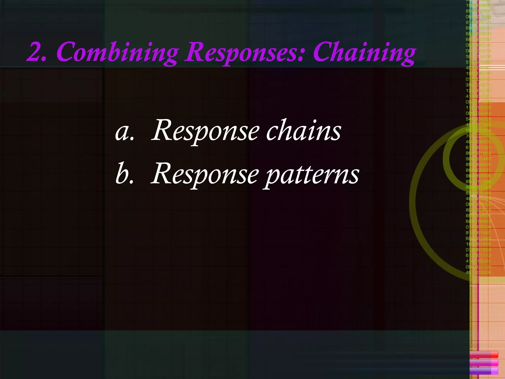 2. Combining Responses: Chaining a.  Response chains b.  Response patterns 