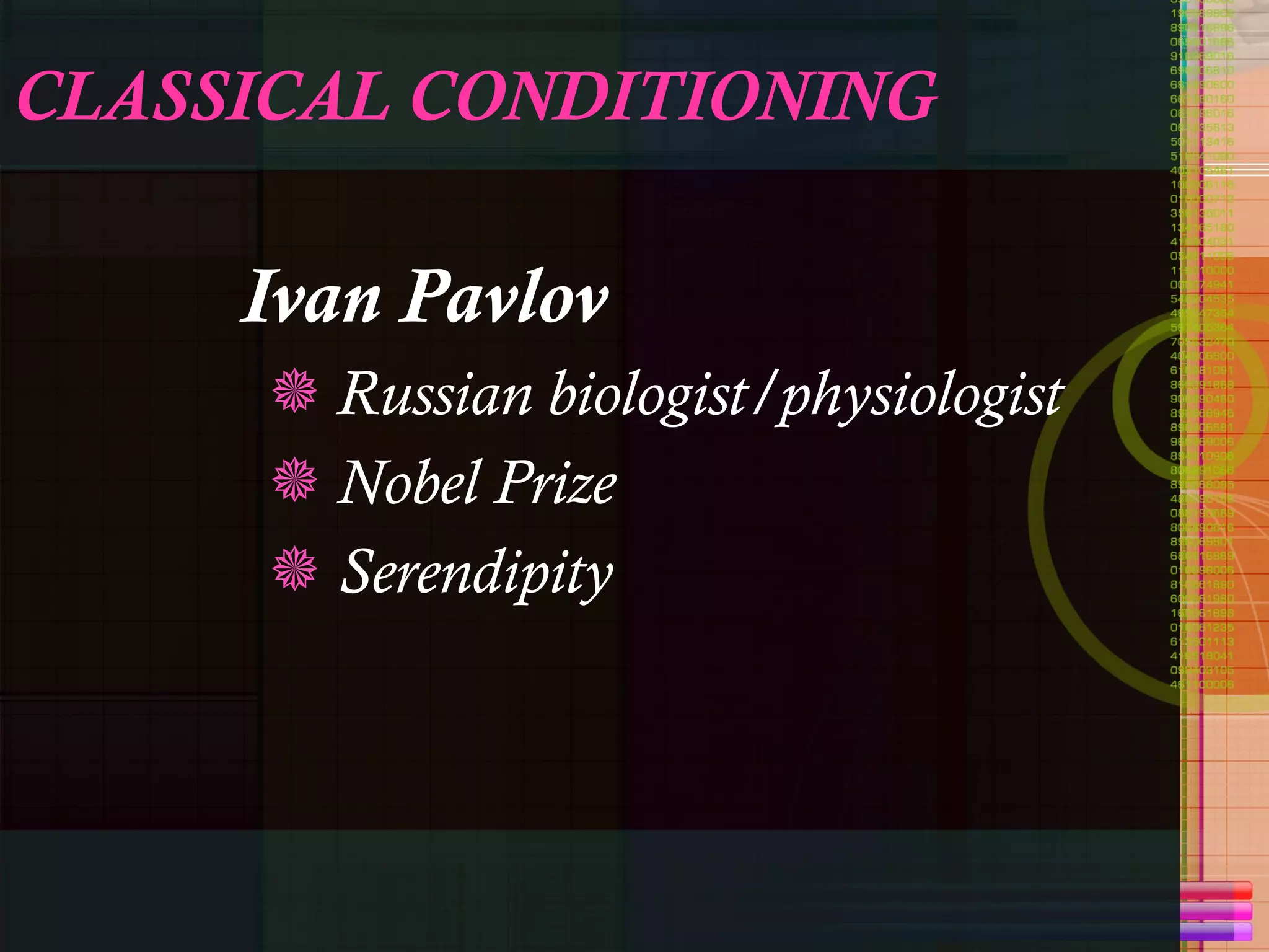 CLASSICAL CONDITIONING Ivan Pavlov Russian biologist/physiologist Nobel Prize Serendipity 