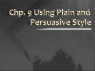Chp. 9 Using Plain and Persuasive Style 