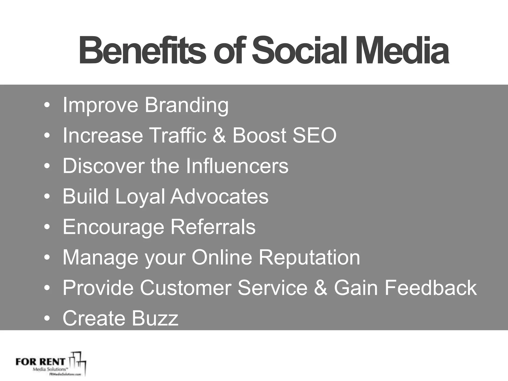 Improve BrandingIncrease Traffic & Boost SEODiscover the InfluencersBuild Loyal AdvocatesEncourage Referrals Manage your Online ReputationProvide Customer Service & Gain FeedbackCreate BuzzBenefits of Social Media