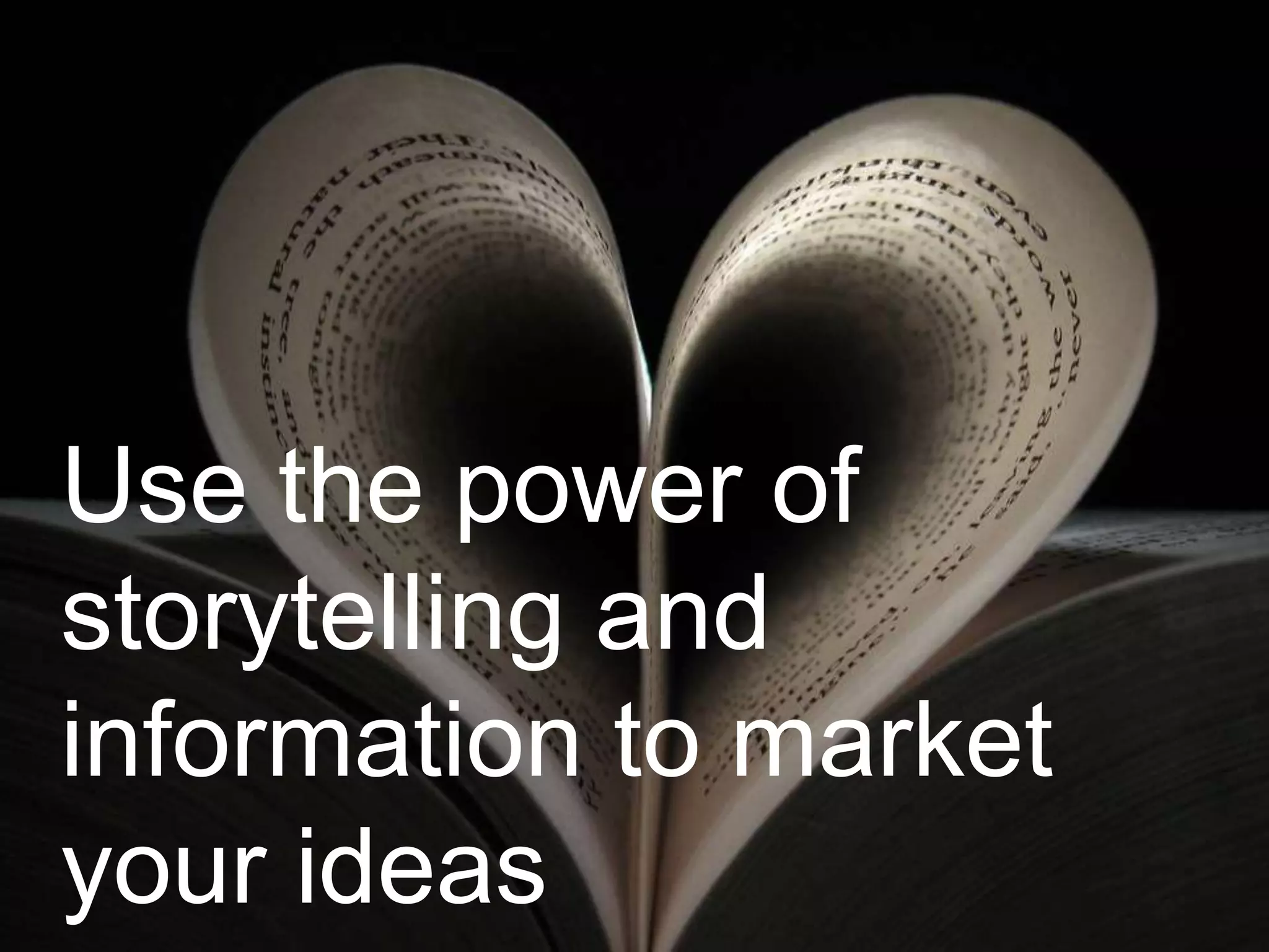 	Use the power of storytelling and information to market your ideas 