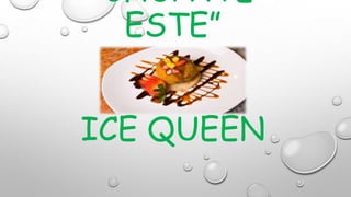 “CHÚPATE
ESTE”
ICE QUEEN

 