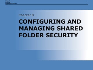 CONFIGURING AND MANAGING SHARED FOLDER SECURITY Chapter 8 