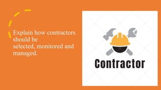 Explain how contractors
should be
selected, monitored and
managed.
 