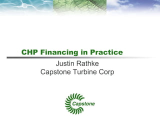 CHP Financing in Practice
Justin Rathke
Capstone Turbine Corp
 
