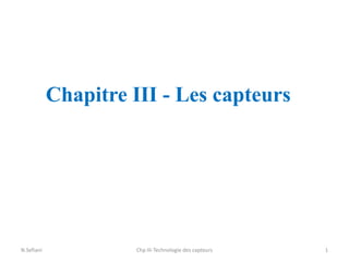 Chapitre III - Les capteurs
1
Chp III-Technologie des capteurs
N.Sefiani
 