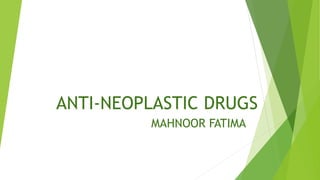 ANTI-NEOPLASTIC DRUGS
MAHNOOR FATIMA
 