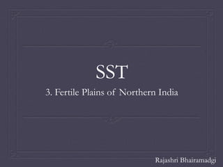 SST
3. Fertile Plains of Northern India
Rajashri Bhairamadgi
 