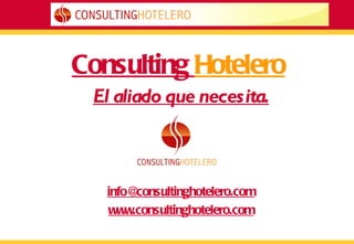 Consulting  Hotelero El aliado que necesita. [email_address] www.consultinghotelero.com 
