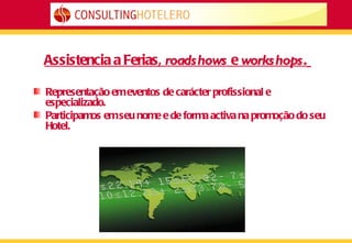 Assistencia a Ferias,  roadshows  e  workshops .   Representação em eventos de carácter profissional e especializado. Participamos em seu nome e de forma activa na promoção do seu Hotel. 