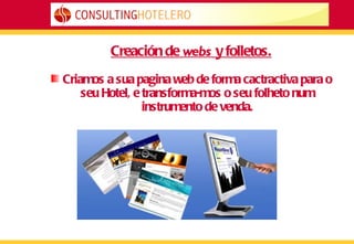 Creación de  webs  y folletos. Criamos a sua pagina web de forma cactractiva para o seu Hotel, e transforma-mos o seu folheto num instrumento de venda. 