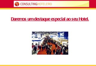 Daremos um destaque especial ao seu Hotel. 