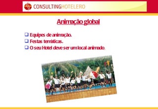 Animação global Equipes de animação. Festas temàticas. O seu Hotel deve ser um local animado . 