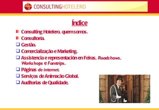 Índice Consulting Hotelero, quem somos. Consultoría. Gestão. Comercialização e Marketing. Assistencia e representación en Feiras,  Roadshows ,  Workshops  e  Famtrips . Páginas  de internet . Serviços de Animacão Global. Auditorias de Qualidade. 
