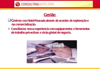 Gestão  G erimos seu Hotel/Pousada através de acordos de exploração e /ou comercialização. Conciliamos nossa experiencia com equipamentos e ferramentas de trabalho prò-activas e visão global de negocio. 