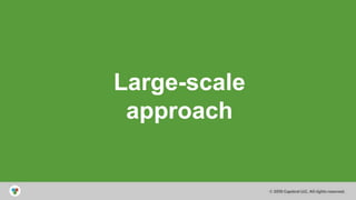 © 2014 Capstrat LLC
All Rights Reserved
Large-scale
approach
 