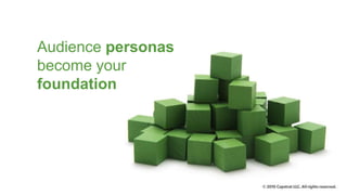 Audience personas
become your
foundation
 