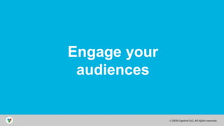 © 2014 Capstrat LLC
All Rights Reserved
Engage your
audiences
 