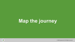 © 2014 Capstrat LLC
All Rights Reserved
Map the journey
 