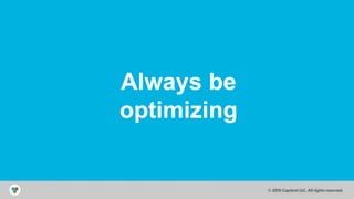 © 2014 Capstrat LLC
All Rights Reserved
Always be
optimizing
 