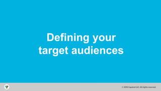 © 2014 Capstrat LLC
All Rights Reserved
Defining your
target audiences
 