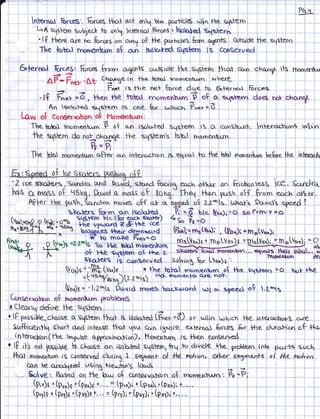 ii         !t',
            1l..1:

                '.:
                                                                iilit      tilii:ii
                                                                                                         llil

                                                                                                                         l



              nlerm"l brces'. 6rces lhcr       act on1 b'nr pqhbS +)i., Vhe s,rstern                                i




                t'A sqs!'enn tubjecl to on1, lnterncr,l' F-rr.cs = l-*ot'=-t"*-     '                   :




                 - lf .l-here qre ho
                                     firr,e.s on e.ng of t'l"e parholes from o6rrK oehscle the sqslern
                 The $orrzrt nnornentrrn o$ .ri lrdloted sqstern Is conEervec,l                                      ,




                                                                                                                         t:
                                                                                                                         ;l
                                                                                     ililli.ill
                                                                                            jirlri                       ti1
                                                                                                                         al
                                                                                                         '.              lt
                                                                                                                                             i


                                                                                Fc{qh bltqr onr {-ti"toni-es Ce . Sc-orpU/er
                                                                                                                              ,

    Ltas Crr,rnqts         of
                           95kg, kr.r/rd & rncrS oF                     8or<n,'fhg.{ 'r-U., gush,o!{ tro* ecr.c}r o*he,c,
             lt!". l-he pus, Scur,o"o- rnoves o${ c.f q sleed _oS z,z'1s.,,Ahq}'s Do-vtd sfed                                   i
                ' ,       tk'!€rs Rn. o.n isoo.led ?i *6 blc- Us');i=o, soPfrn:v =o
                                                                                                                                             ,




                          Eko,!€rs Rrn,. sn isoo.ied ?i                Us*);=o soP"on:v =o''                                        '       I




l,l$s{F.',q
F"tdr
                                    ffii+
                                        trl
                                        hu.
                      ^ r.,- . -r o*r-M- Id:
                                                                              i'"i,.';tr,,';,j;=rndrv.,.),
                                                       rnoXe .F"ev=o. rns(sJs *,nn,rtvox)p
                                                              R"y                                             tvoili
                                                                                            =TnslVsri; F In;tvoil;
                                                                                                                         :




                                                                                                                                         =   o
                                '     skar-lerS' it ccnerved sovinX to. ltt5";t .'
                                      P{.ratY! s ltr Cx)-tsrvF.q .selvtn$ TOr L.ux).$ ,                    : i       i         i ,.
                                                                                           '| I =or i-
                                                                                                                                             i

        -X---;--ta-':/tt    Woje=;H Lv.-)e. * !9.!ohcr *i*gr,rrrn .o$ the
                             ''=(.r,sr,y*nt)e.1",*) [qc].rhome^fql+not., |
                                                    lqd, moment<r. q.rcg not.
                                                                                                             sqstem               buv Fhe
                      i     ,      -(-t{bkq/- t r . *,-                                        I                                   i




                      :     (Vo^)e =, -1,2*ts David
                                                      rnorre.F ibqs.xurqrd i*,1
                                                                                                   I
                                                                                   +4r,t lo9 t.e*ts 1                                j

                                                                                "^
Consgrvc^hor, oF v,ornenr-                      rorobems
x Cleartq oefie,e thg              sqslem                                           .
                                                                                     :
                                                                                                                                     :




.   f   f p"uui[t",.i."*;           -i-til
                                   lhctr iq tsotc'rtecl tR.r =d) o. ,,:l;n           t"he fnr+c,a.h."ls
                                                                                                                                  ,+
  1r^$fi.,reni( shor+ an.J' inleose
                                      tho+ qou cc.-r .g*J.ui u-*t         e,*fs iC. ;; ti**+;; og +4*
                                                                           '*r.,,.o,
                                                                    "n*r
                                                              lts fhen e."sut'".| ,
   rnlerercttonitt" lnngulse g,pgroxirncl.bi.5r,).,l-{o*enL^ fS +hen eonse"cvecl
   tnre,rcrctbn(fte lng.rse A.,ggroxirncr$ion). llornenturq
t lf, ilb nol ptsibte to choose an isok ted sgslern,*t.{'b dtv,nle +4re grohem lnta pc^r-ts, svc.h I i ,                                    ,

                                                                                                                                             l




  lhol rnornenfucn i, conse.rlecl clurin3 1 sftnerrt- o$ flrg wkan, Wler seSrnenls dt tAe rnohbn
         Canbeorro-eedusing,N.r^iTn'rtcAt"^N i i ; i i *'.'l               ,                                    i


          Sovel l3oseal on ft'e hw o$ consrvcrhbn,o$innosa.rnp$l-: ,Pq=P| ,
        - (P,*)t * (P.r)t t (Psr)c +". - = (p'^5; u tP"Ji
                                                                                                                 j



                                                          t, . ..         '(Ps*)i
                                rhrils                  (p,1)i* [p'y);
               (pr1)$ * (pq)E               r.   ,.   =                '(par)i'..i, ,     , , i      i




                                l.irli.il                                                        '
 