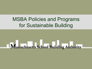 MSBA Policies and Programs for Sustainable Building 