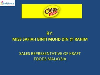 BY:
MISS SAFIAH BINTI MOHD DIN @ RAHIM


   SALES REPRESENTATIVE OF KRAFT
          FOODS MALAYSIA
 