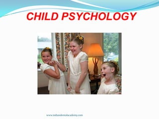 CHILD PSYCHOLOGY

www.indiandentalacademy.com

 