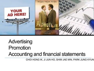 Advertising
Promotion
Accounting and financial statements
       CHOI HONG IK, JI JUN HO, SHIM JAE MIN, PARK JUNG KYUN
 