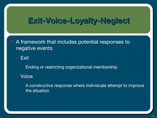 3-10
Exit-Voice-Loyalty-NeglectExit-Voice-Loyalty-Neglect
• A framework that includes potential responses to
negative events
๏ Exit
๏ Ending or restricting organizational membership
๏ Voice
๏ A constructive response where individuals attempt to improve
the situation
 