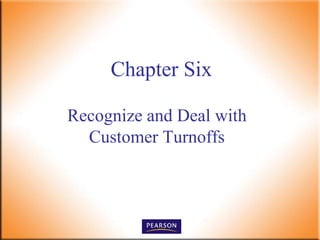 Chapter Six
Recognize and Deal with
Customer Turnoffs
 