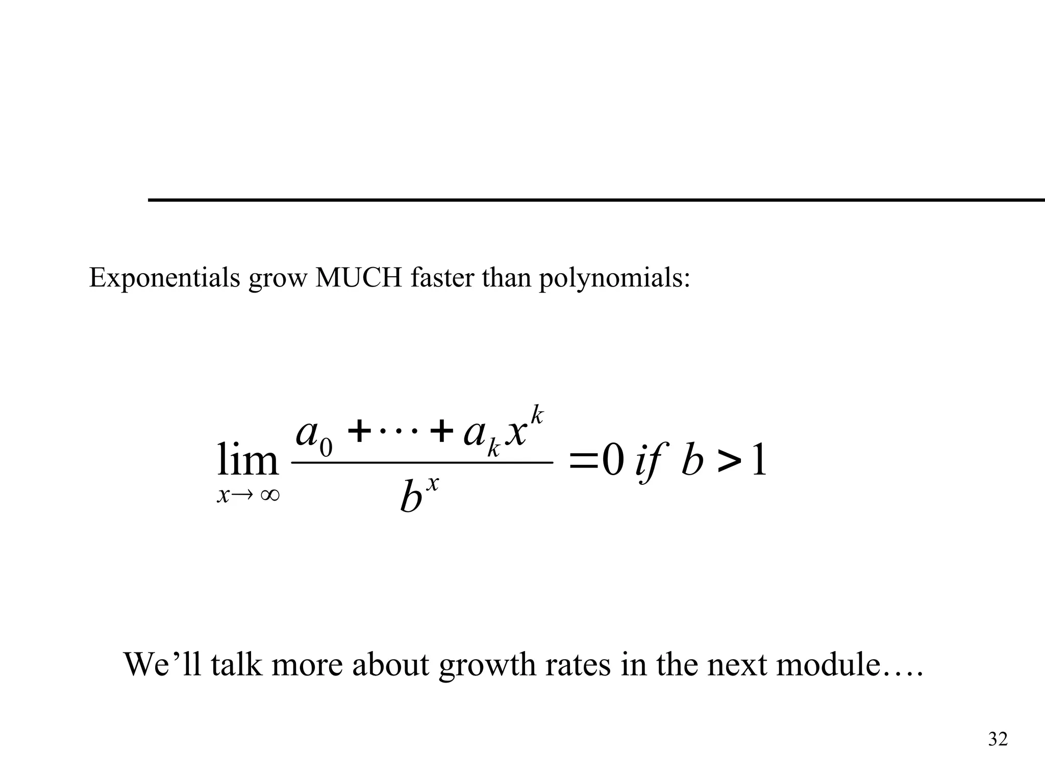32
Exponentials grow MUCH faster than polynomials:
1
0
lim 0






b
if
b
x
a
a
x
k
k
x

We’ll talk more about growth rates in the next module….
 