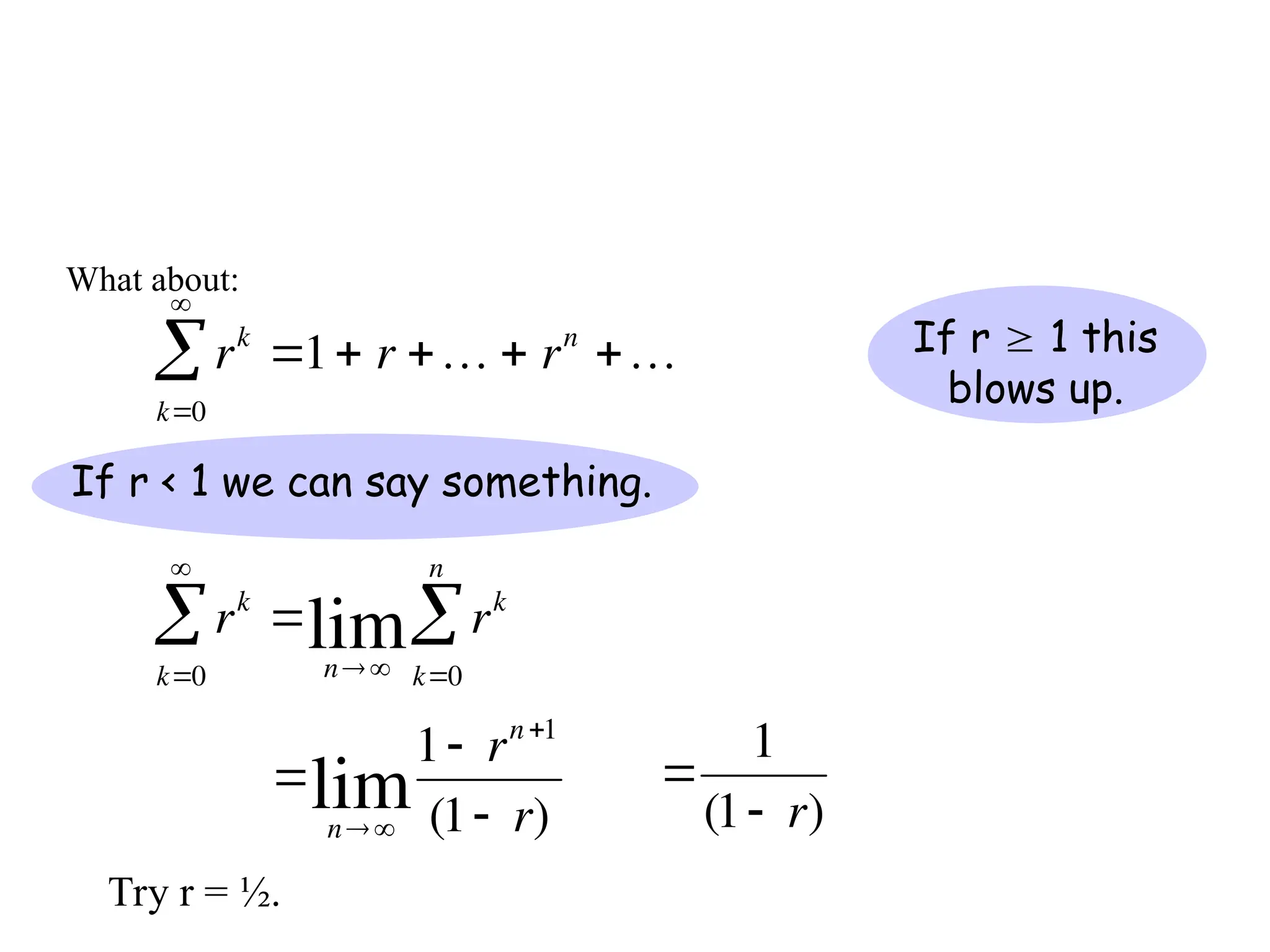 What about:


rk
k0

 1 r   rn


n
lim
1 rn1
(1 r)
If r  1 this
blows up.
If r < 1 we can say something.

rk
k0

 
n
lim rk
k0
n


1
(1 r)
Try r = ½.
 