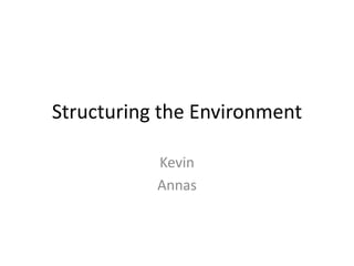 Structuring the Environment

           Kevin
           Annas
 