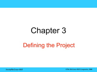 Chapter 3
Defining the Project

Irwin/McGraw-Hill

©The McGraw-Hill Companies, 2000

 