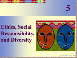 Irwin/McGraw-Hill ©The McGraw-Hill Companies, Inc., 2000
5-1
Ethics, Social
Responsibility,
and Diversity
5
 