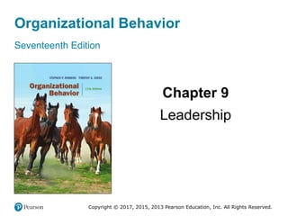 Organizational Behavior
Seventeenth Edition
Chapter 9
Leadership
Copyright © 2017, 2015, 2013 Pearson Education, Inc. All Rights Reserved.
 