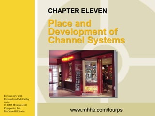 CHAPTER ELEVEN

Place and
Development of
Channel Systems

For use only with
Perreault and McCarthy
texts.
© 2005 McGraw-Hill
Companies, Inc.
McGraw-Hill/Irwin

www.mhhe.com/fourps

 