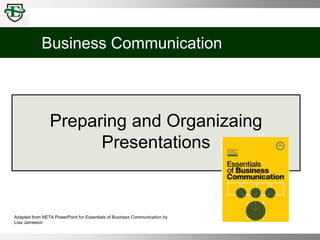 Business Communication
Adapted from NETA PowerPoint for Essentials of Business Communication by
Lisa Jamieson
Preparing and Organizaing
Presentations
 