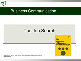 Business Communication
Adapted from NETA PowerPoint for Essentials of Business Communication by
Lisa Jamieson
The Job Search
 