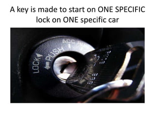 A key is made to start on ONE SPECIFIC
        lock on ONE specific car
 